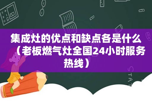 集成灶的优点和缺点各是什么（老板燃气灶全国24小时服务热线）