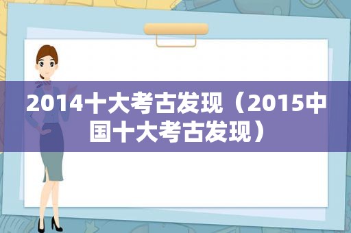 2014十大考古发现（2015中国十大考古发现）