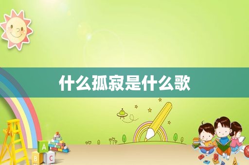 什么孤寂是什么歌