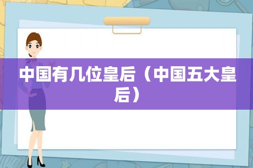 中国有几位皇后（中国五大皇后）