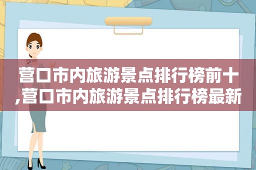 营口市内旅游景点排行榜前十,营口市内旅游景点排行榜最新