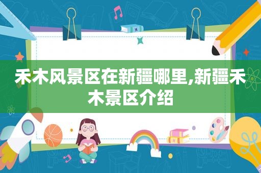 禾木风景区在新疆哪里,新疆禾木景区介绍