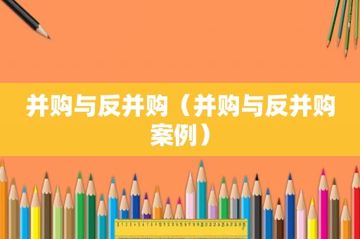 并购与反并购（并购与反并购案例）