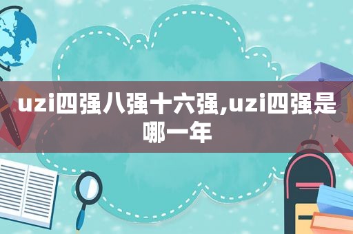 uzi四强八强十六强,uzi四强是哪一年
