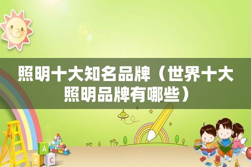 照明十大知名品牌（世界十大照明品牌有哪些）