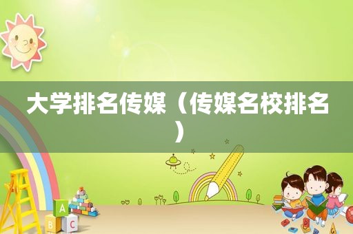 大学排名传媒（传媒名校排名）