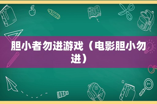 胆小者勿进游戏（电影胆小勿进）