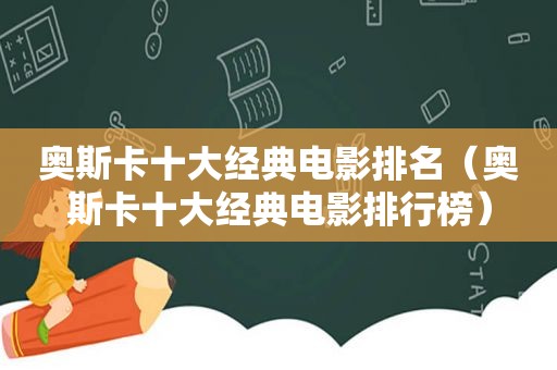 奥斯卡十大经典电影排名（奥斯卡十大经典电影排行榜）