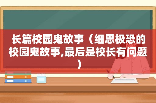 长篇校园鬼故事（细思极恐的校园鬼故事,最后是校长有问题）