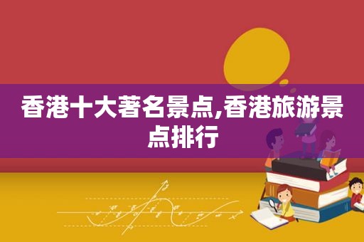 香港十大著名景点,香港旅游景点排行