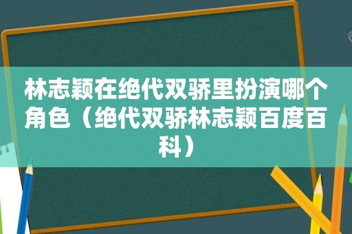 林志颖在绝代双骄里扮演哪个角色（绝代双骄林志颖百度百科）