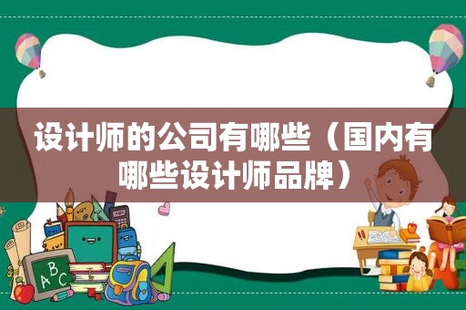 设计师的公司有哪些（国内有哪些设计师品牌）