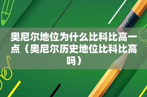 奥尼尔地位为什么比科比高一点（奥尼尔历史地位比科比高吗）