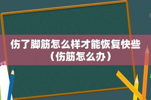伤了脚筋怎么样才能恢复快些（伤筋怎么办）