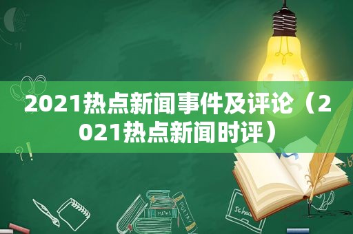 2021热点新闻事件及评论（2021热点新闻时评）