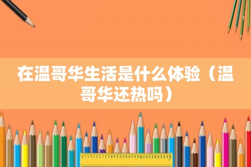在温哥华生活是什么体验（温哥华还热吗）