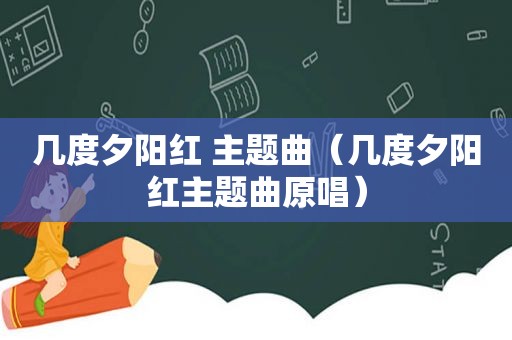 几度夕阳红 主题曲（几度夕阳红主题曲原唱）