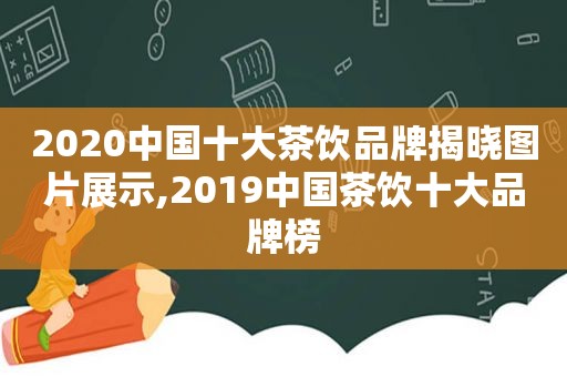 2020中国十大茶饮品牌揭晓图片展示,2019中国茶饮十大品牌榜