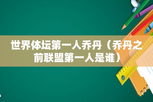 世界体坛第一人乔丹（乔丹之前联盟第一人是谁）