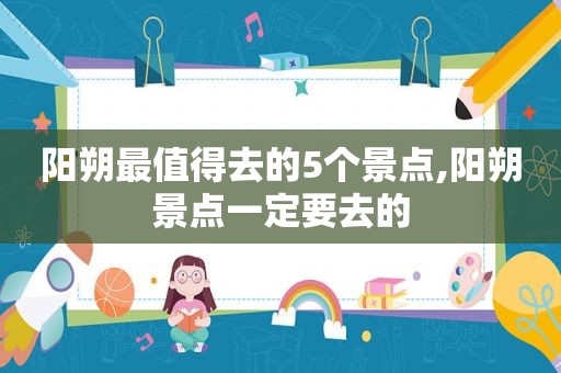 阳朔最值得去的5个景点,阳朔景点一定要去的