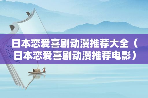 日本恋爱喜剧动漫推荐大全（日本恋爱喜剧动漫推荐电影）