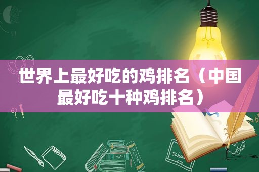 世界上最好吃的鸡排名（中国最好吃十种鸡排名）