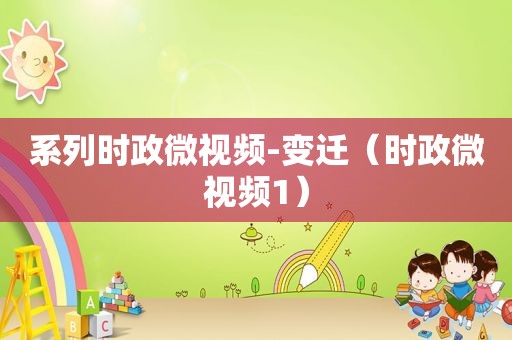 系列时政微视频-变迁（时政微视频1）  第1张