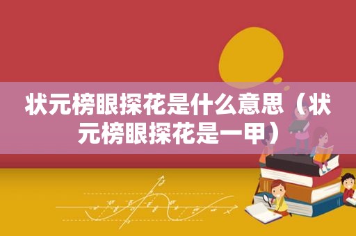 状元榜眼探花是什么意思（状元榜眼探花是一甲）