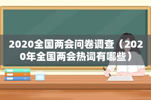 2020全国两会问卷调查（2020年全国两会热词有哪些）