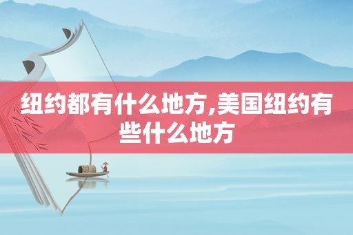 纽约都有什么地方,美国纽约有些什么地方