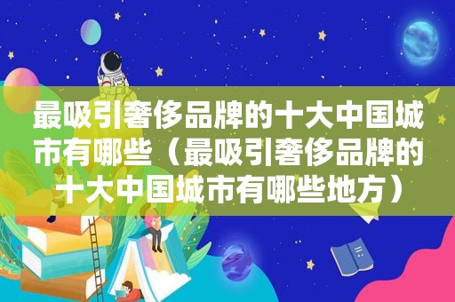 最吸引奢侈品牌的十大中国城市有哪些（最吸引奢侈品牌的十大中国城市有哪些地方）