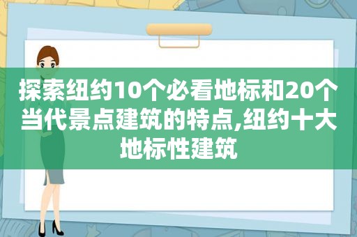 探索纽约10个必看地标和20个当代景点建筑的特点,纽约十大地标性建筑