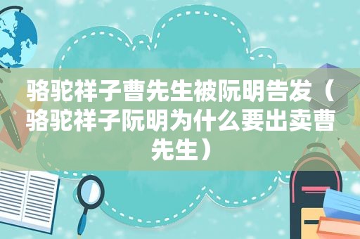 骆驼祥子曹先生被阮明告发（骆驼祥子阮明为什么要出卖曹先生）