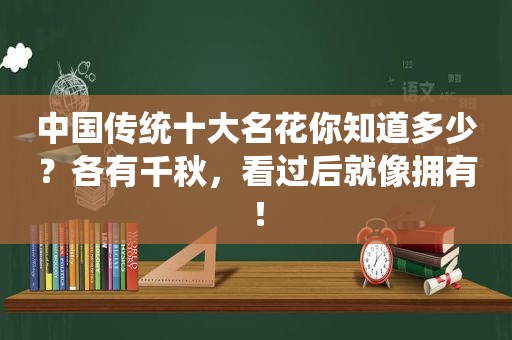 中国传统十大名花你知道多少？各有千秋，看过后就像拥有！