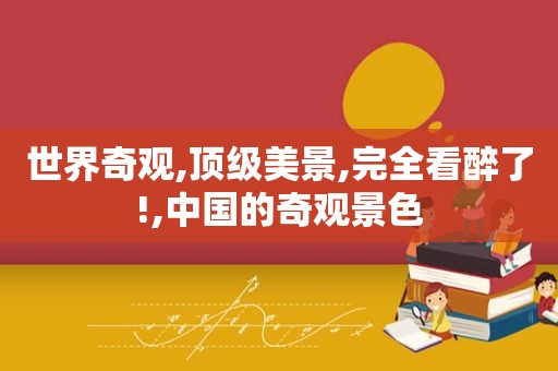 世界奇观,顶级美景,完全看醉了!,中国的奇观景色