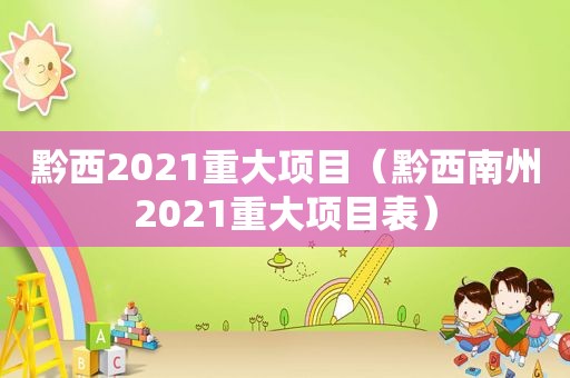 黔西2021重大项目（黔西南州2021重大项目表）