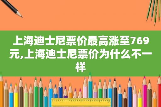 上海迪士尼票价最高涨至769元,上海迪士尼票价为什么不一样