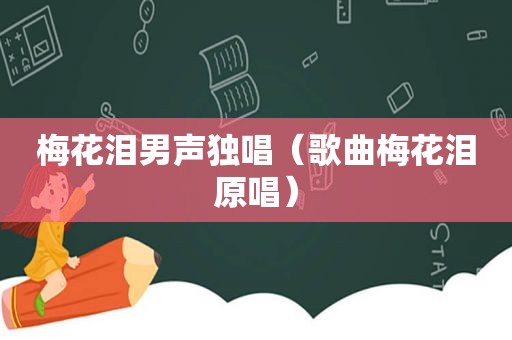梅花泪男声独唱（歌曲梅花泪原唱）