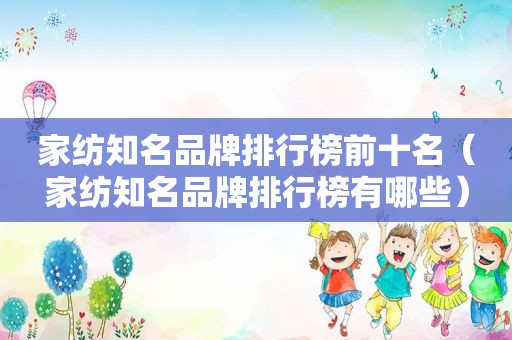 家纺知名品牌排行榜前十名（家纺知名品牌排行榜有哪些）