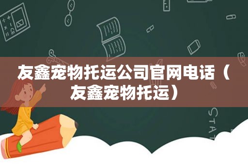 友鑫宠物托运公司官网电话（友鑫宠物托运）