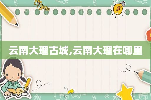 云南大理古城,云南大理在哪里