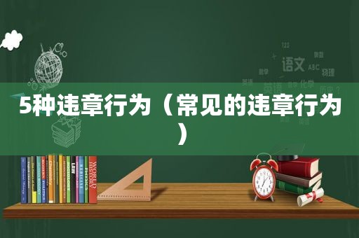 5种违章行为（常见的违章行为）