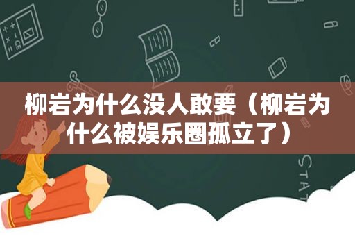 柳岩为什么没人敢要（柳岩为什么被娱乐圈孤立了）