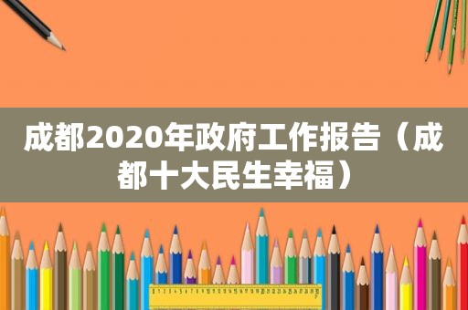 成都2020年 *** 工作报告（成都十大民生幸福）