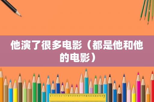 他演了很多电影（都是他和他的电影）