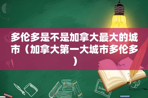 多伦多是不是加拿大最大的城市（加拿大第一大城市多伦多）