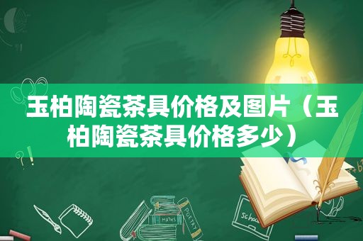 玉柏陶瓷茶具价格及图片（玉柏陶瓷茶具价格多少）