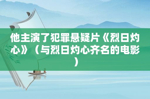 他主演了犯罪悬疑片《烈日灼心》（与烈日灼心齐名的电影）