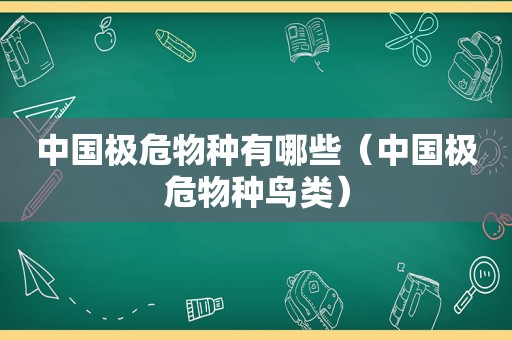 中国极危物种有哪些（中国极危物种鸟类）