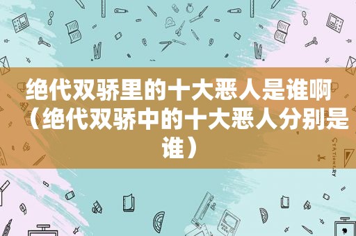绝代双骄里的十大恶人是谁啊（绝代双骄中的十大恶人分别是谁）
